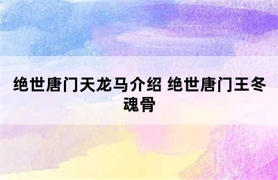 绝世唐门天龙马介绍 绝世唐门王冬魂骨